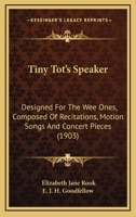 Tiny Tot's Speaker: Designed For The Wee Ones, Composed Of Recitations, Motion Songs And Concert Pieces 0548769125 Book Cover