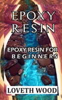 EPOXY RESIN: EPOXY RESIN FOR BEGINNERS B0BRDK8LBD Book Cover