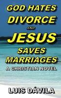 God Hates Divorce and Jesus Saves Marriages 1731021259 Book Cover