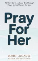 Pray For Her: 40 Days Devotional and Breakthrough Prayers for the Woman You Love (fathers day gifts for men) 1965849520 Book Cover