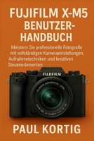 Fujifilm X-M5 Benutzerhandbuch: Meistern Sie professionelle Fotografie mit vollständigen Kameraeinstellungen, Aufnahmetechniken und kreativen Steuerelementen B0FWB89KJM Book Cover
