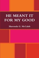 He Meant It For My Good 0557273641 Book Cover