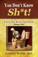 You Don't Know Sh*t! Volume One: Until You Read This Book 1943760446 Book Cover