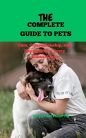 THE COMPLETE GUIDE TO PETS: Care, Companionship, and Happiness for Every Animal Lover B0FQ3YQ1WY Book Cover