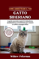 Come addestrare il tuo gatto siberiano: La guida essenziale ai giochi di obbedienza, socializzazione e arricchimento per crescere un soffice compagno felino (Italian Edition) B0FJYHY8FL Book Cover