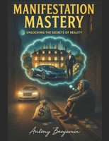 Manifestation Mastery: Unlocking The Secrets Of Reality B0FLQKV4LS Book Cover