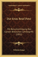 Der Erste Brief Petri: Mit Berucksichtigung Des Ganzen Biblischen Lehrbegriffs (1832) 1168131065 Book Cover