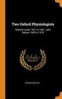 Two Oxford Physiologists: Richard Lower 1631 to 1691, John Mayow 1643 to 1679 - Primary Source Edition 1013976568 Book Cover