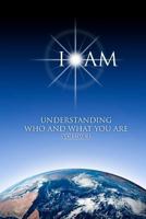 I AM - Understanding Who & What You Are 1450508820 Book Cover