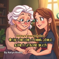 Only I decide: a book about Safe & unsafe touch: Emmy’s strong choices series, for children, parents, grandparents and caregivers B0DWKFFH7J Book Cover