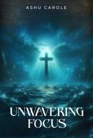 Unwavering Focus 196229952X Book Cover