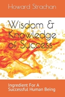 Wisdom & Knowledge of Success: Ingredient For A Successful Human Being B0B942DL97 Book Cover