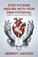 Stop Fucking Around with Your Own Potential: A Woman’s Guide to Owning Her Worth B0DTZ5C7MK Book Cover