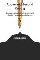 Above and Beyond Coping: Discovering Resilience,Embracing and Thriving Through Life's Challenges By B0CKNTTNWP Book Cover