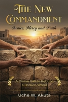 The New Commandment: Justice, Mercy and Faith 1919462503 Book Cover