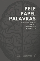 PELE PAPEL PALAVRAS: DIÁLOGO SOBRE TEMPO, EXISTÊNCIA E ESCRITA (LITERATURA) (Portuguese Edition) 6501404959 Book Cover