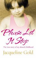 Please Let It Stop: The True Story of an Abused Childhood 0091925274 Book Cover