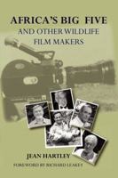 Africa’s Big Five and Other Wildlife Film Makers: A Centenary of Wildlife Filming in Kenya 9966724494 Book Cover