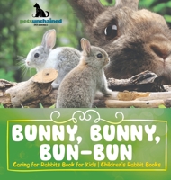 Bunny, Bunny, Bun-Bun - Caring for Rabbits Book for Kids Children's Rabbit Books B0DQ4T6ZBY Book Cover
