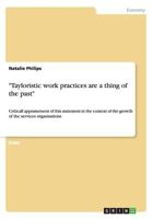 Tayloristic work practices are a thing of the past: Critical appraisement of this statement in the context of the growth of the services organisations 3656590826 Book Cover