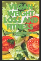 VEGAN WEIGHT LOSS AND FITNESS: SHED POUNDS AND GET FIT ON VEGAN DIET B0CGL5XT9D Book Cover