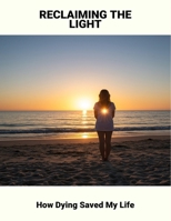 Reclaiming The Light: How Dying Saved My Life B0FS7ZMXXL Book Cover