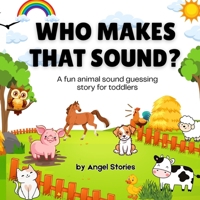 Who Makes That Sound? A Fun Animal Sound Book for Toddlers and Preschoolers: A playful, easy-to-read animal sound book for babies, toddlers, and ... make the sound, and have fun together! B0F86786Y7 Book Cover