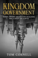 Kingdom Government: God's Divine Order for Building His Family on Earth B0FQBT7695 Book Cover