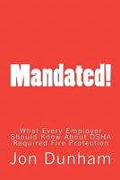 Mandated!: What Every Employer Should Know about OSHA Required Fire Protection 1461117992 Book Cover