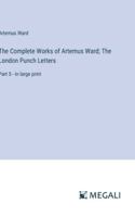 The Complete Works of Artemus Ward; The London Punch Letters: Part 5 - in large print 3387024975 Book Cover