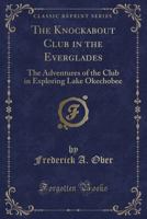 The Knockabout Club in the Everglades: The Adventures of the Club in Exploring Lake Okechobee 1018723161 Book Cover
