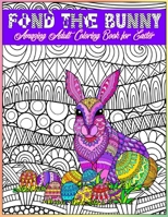 FIND The BUNNY: Amazing Adult Coloring Book For Easter: INTRICATE Creative Free Form Line work for Relaxing Meditative Spring Fun B08YQFVP5M Book Cover