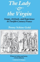 The Lady and the Virgin: Image, Attitude, and Experience in Twelfth-Century France 0226300889 Book Cover