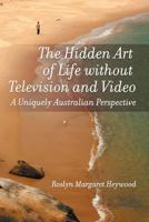 The Hidden Art of Life Without Television and Video: A Uniquely Australian Perspective 1609118995 Book Cover