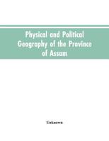 Physical and Political Geography of the Province of Assam 1021447498 Book Cover