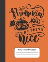 Pumpkin Spice & Everything Nice Composition Notebook: College Ruled, 120 pages 1082404721 Book Cover