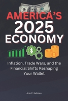 America’s 2025 Economy: Inflation, Trade Wars, and the Financial Shifts Reshaping Your Wallet B0DYYF63GL Book Cover