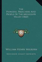 The Pioneers, Preachers, and People of the Mississippi Valley 1425551475 Book Cover