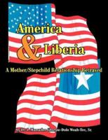 America & Liberia:A Mother/Stepchild Relationship Betrayed 1418431400 Book Cover