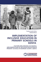 IMPLEMENTATION OF INCLUSIVE EDUCATION IN PRIMARY SCHOOLS IN KENYA: FACTORS INFLUENCING SUCCESSFUL IMPLEMENTATION OF INCLUSIVE EDUCATION IN PRIMARY SCHOOLS IN NAIROBI COUNTY, KENYA 6207649427 Book Cover