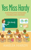 Yes Miss Hardy: An entertaining and heart-warming memoir of becoming a primary school teacher 1861519729 Book Cover
