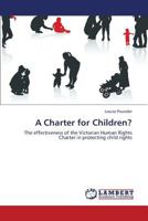 A Charter for Children?: The effectiveness of the Victorian Human Rights Charter in protecting child rights 3659441465 Book Cover