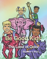 The Be Good Kids in The Land of Color 0997122234 Book Cover