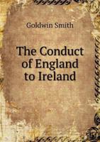 The Conduct of England to Ireland [microform]: an Address Delivered at Brighton, Jan. 30, 1882 1014222400 Book Cover