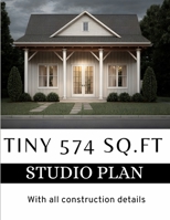 Modern Tiny 574 sq.ft Studio Plan: With all construction details B0CPB8N7L6 Book Cover