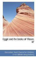 Egypt and the Books of Moses: Or, the Books of Moses Illustrated by the Monuments of Egypt 1017948100 Book Cover