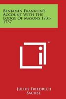 Benjamin Franklin's Account with the Lodge of Masons 1731-1737 as Found Upon the Pages of His Daily Journal 1425308481 Book Cover