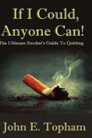 If I Could, Anyone Can! (the Ultimate Smoker's Guide to Quitting) 0557049989 Book Cover