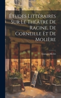 Études Littéraires Sur Le Théâtre De Racine, De Corneille Et De Molière 1022597973 Book Cover