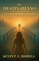 El Destinariano: Un Viaje de Creación Consciente (Spanish Edition) B0GVYC1VZG Book Cover